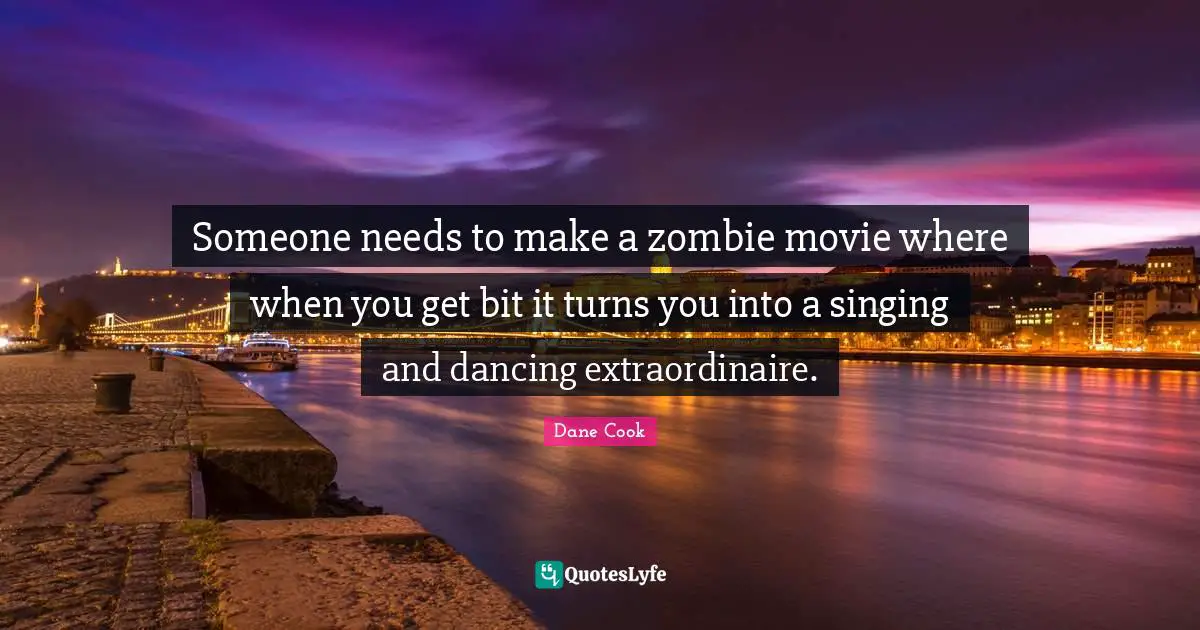 Someone needs to make a zombie movie where when you get bit it turns you into a singing and dancing extraordinaire.