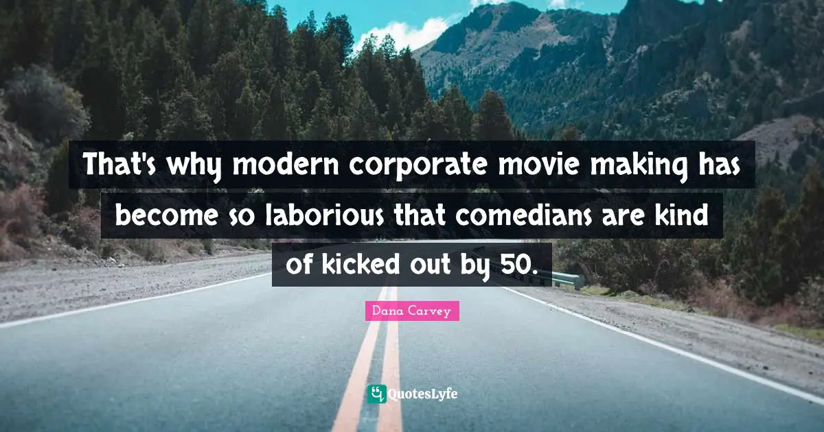 Movie Making Quotes: "That's why modern corporate movie making has become so laborious that comedians are kind of kicked out by 50."