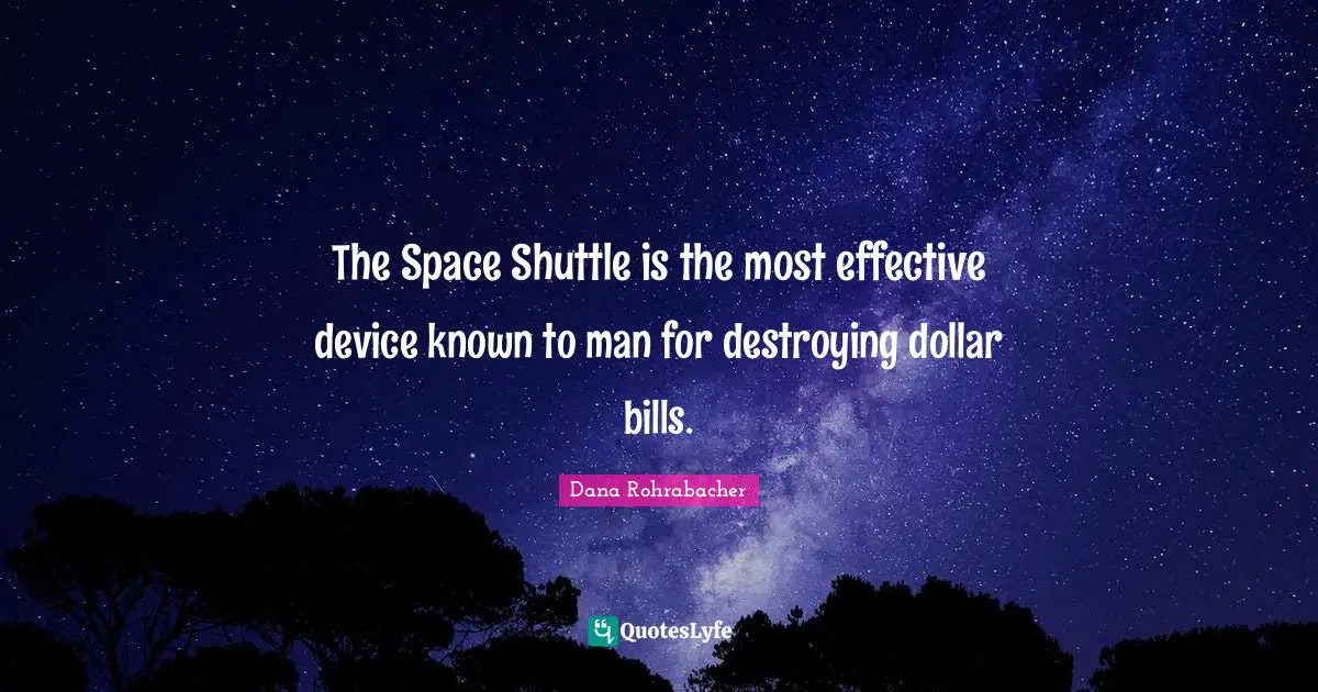 The Space Shuttle is the most effective device known to man for destroying dollar bills.