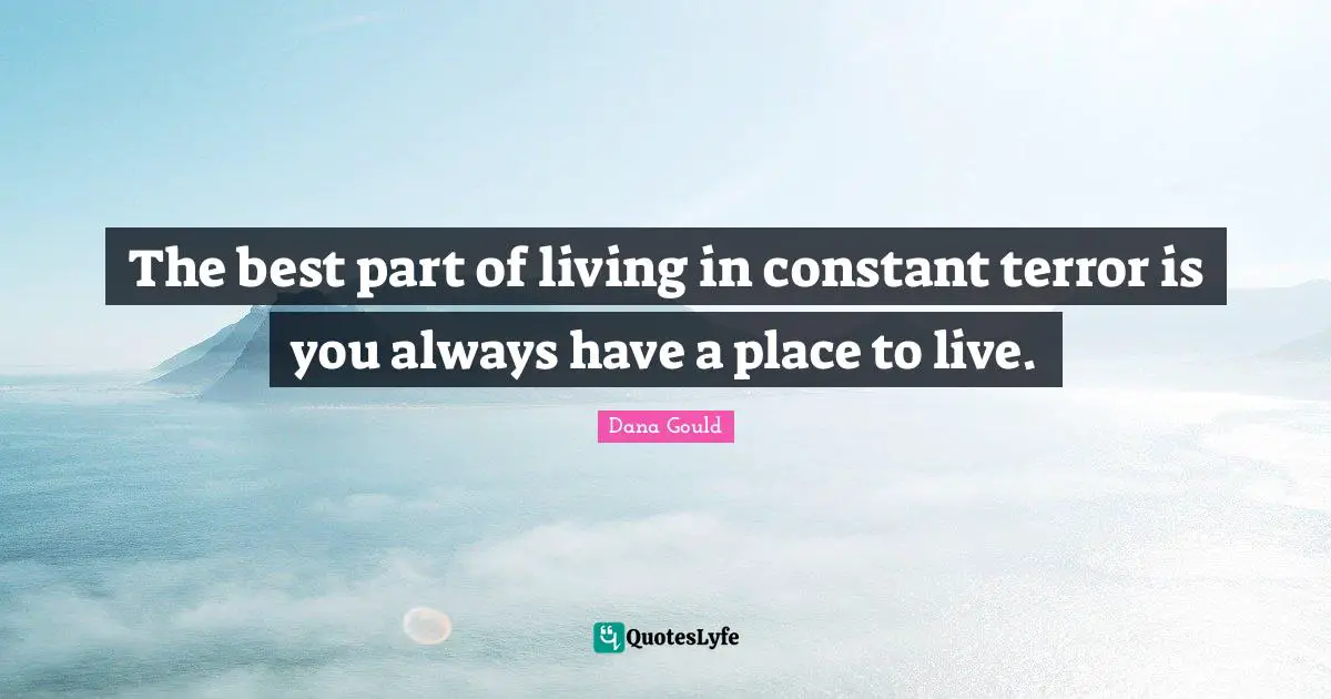 The best part of living in constant terror is you always have a place to live.