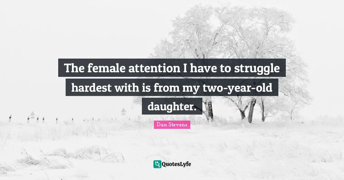 The female attention I have to struggle hardest with is from my two-year-old daughter.