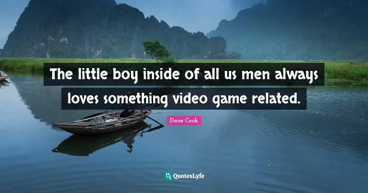 Dane Cook Quotes: "The little boy inside of all us men always loves something video game related."