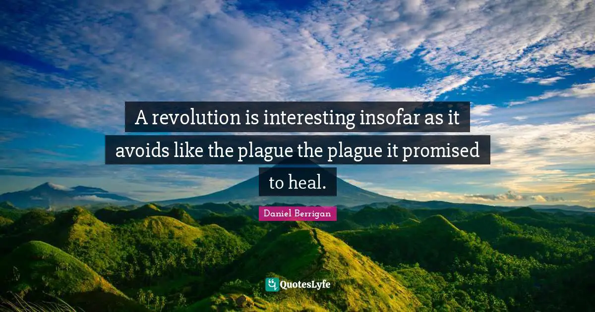 Plague Quotes: "A revolution is interesting insofar as it avoids like the plague the plague it promised to heal."