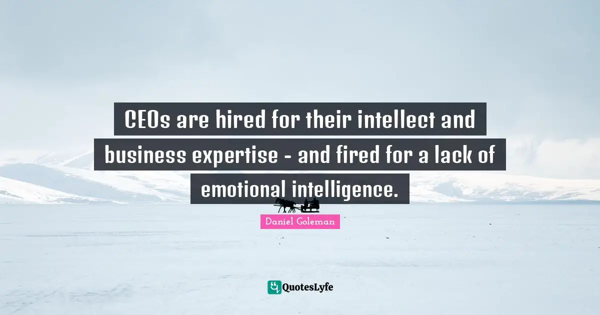 CEOs are hired for their intellect and business expertise - and fired for a lack of emotional intelligence.