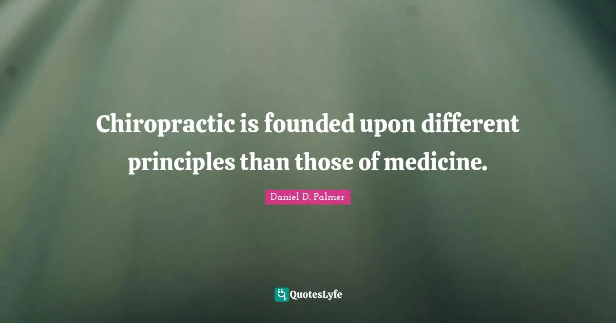 Chiropractic is founded upon different principles than those of medicine.
