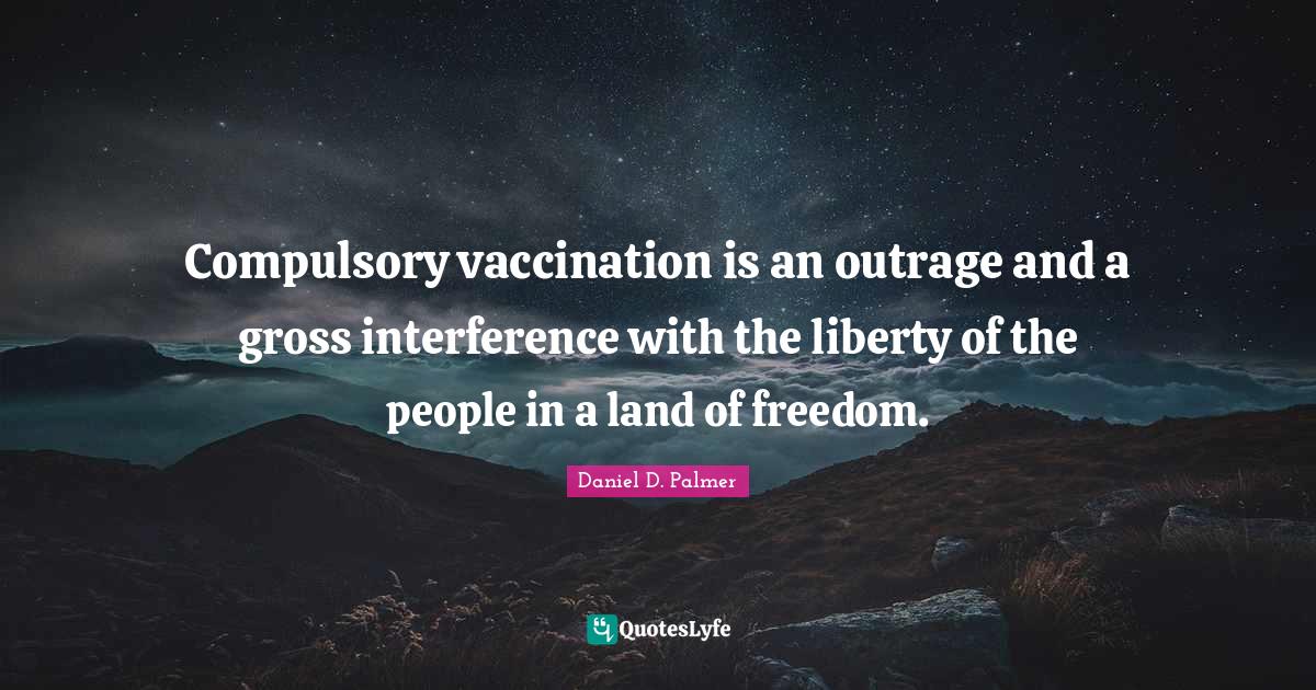 Compulsory vaccination is an outrage and a gross interference with the