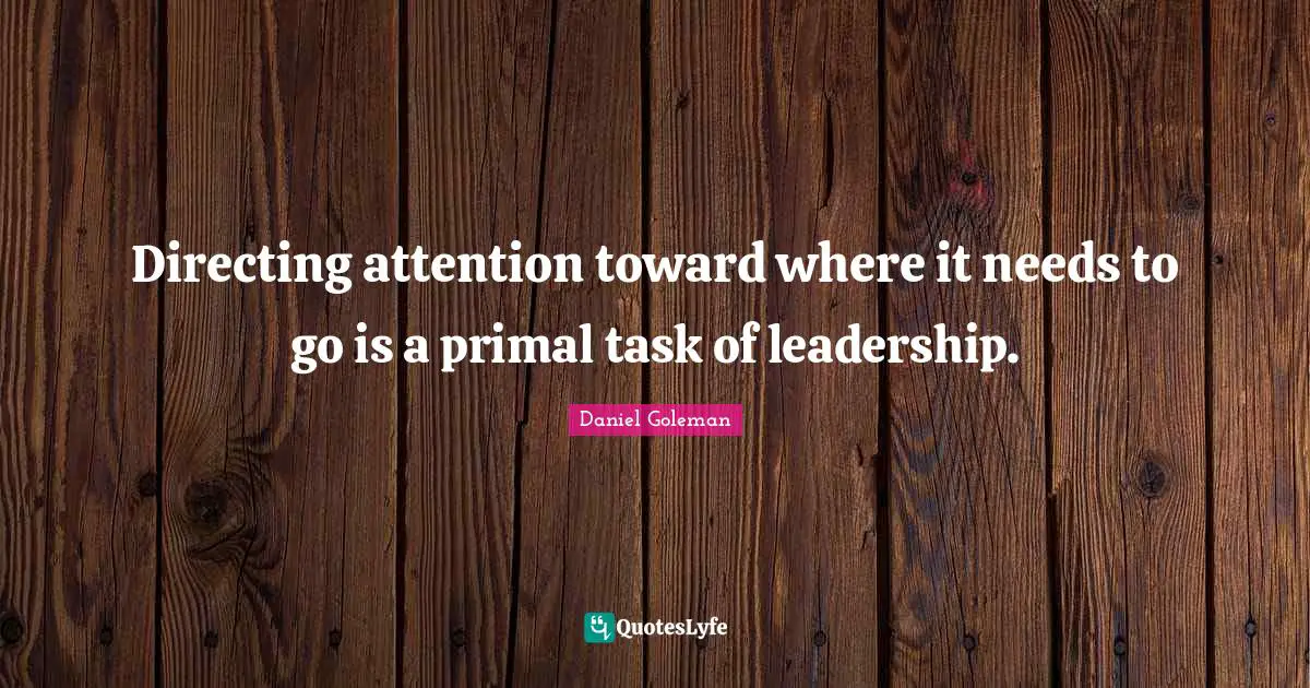 Directing attention toward where it needs to go is a primal task of leadership.