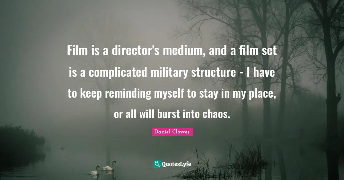 Film is a director's medium, and a film set is a complicated military structure - I have to keep reminding myself to stay in my place, or all will burst into chaos.