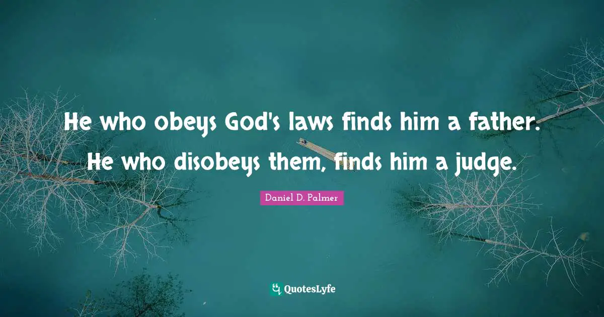 He who obeys God's laws finds him a father. He who disobeys them, finds him a judge.