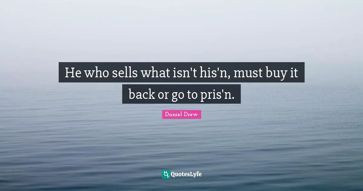He who sells what isn't his'n, must buy it back or go to pris'n.