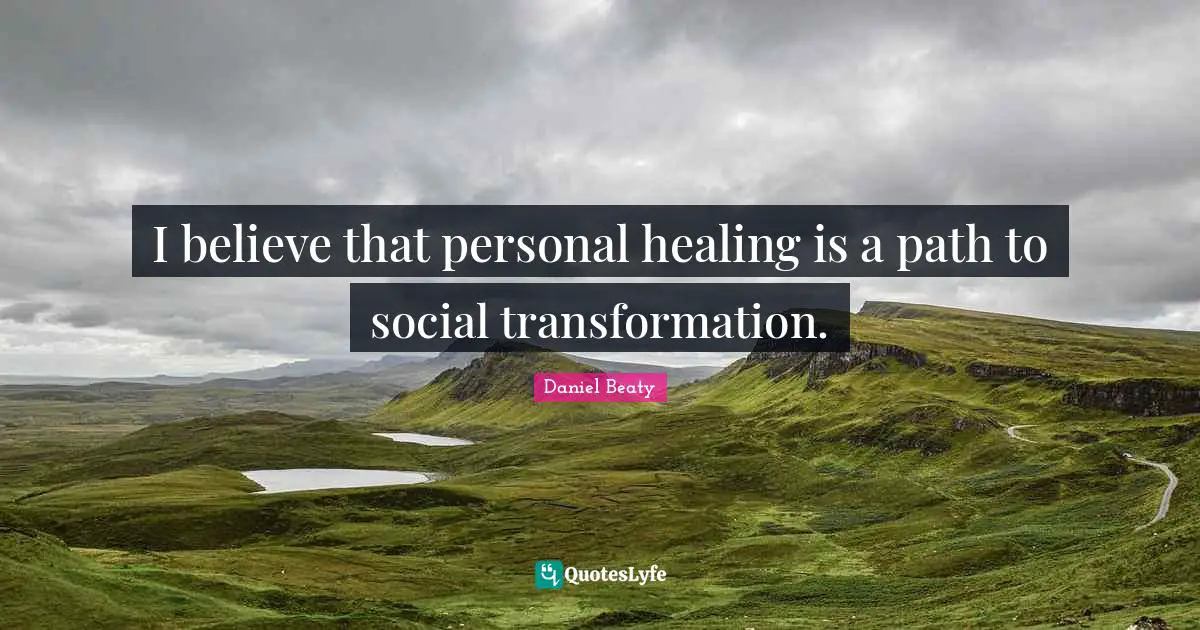 I believe that personal healing is a path to social transformation.