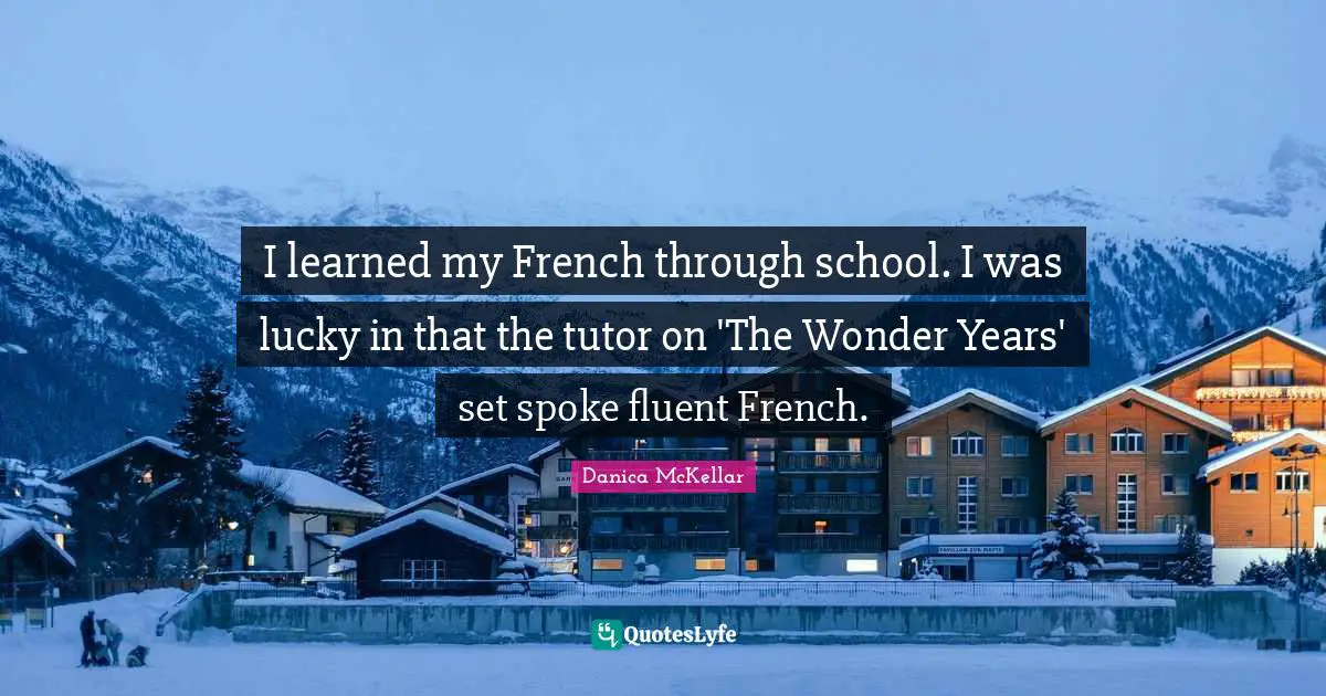 Fluent Quotes: "I learned my French through school. I was lucky in that the tutor on 'The Wonder Years' set spoke fluent French."