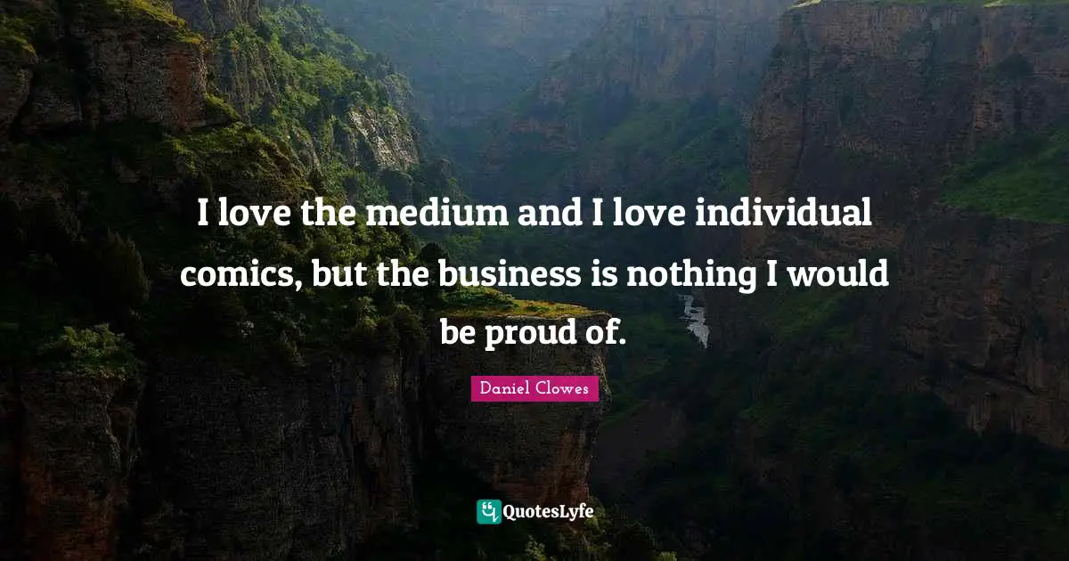 I love the medium and I love individual comics, but the business is nothing I would be proud of.