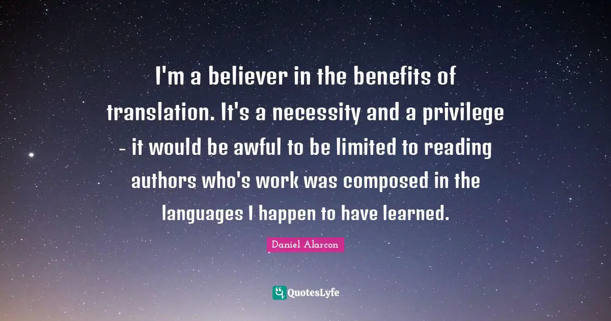 I'm a believer in the benefits of translation. It's a necessity and a privilege - it would be awful to be limited to reading authors who's work was composed in the languages I happen to have learned.
