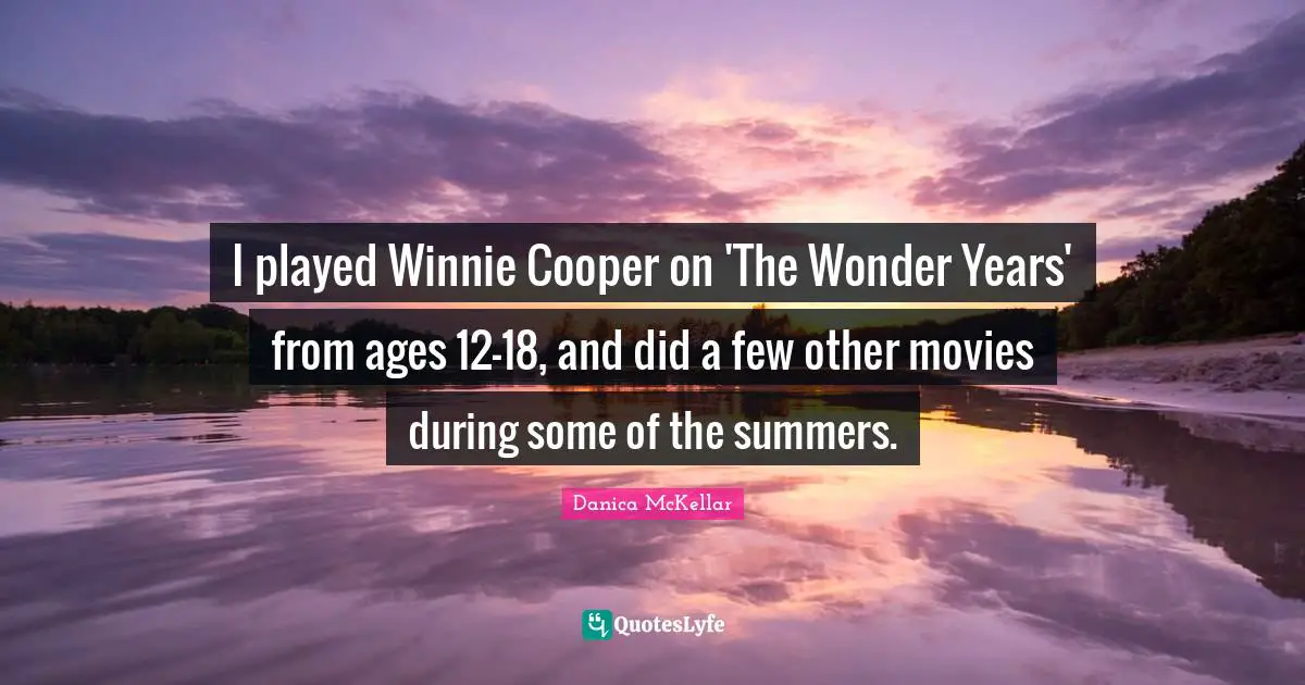 I played Winnie Cooper on 'The Wonder Years' from ages 12-18, and did a few other movies during some of the summers.