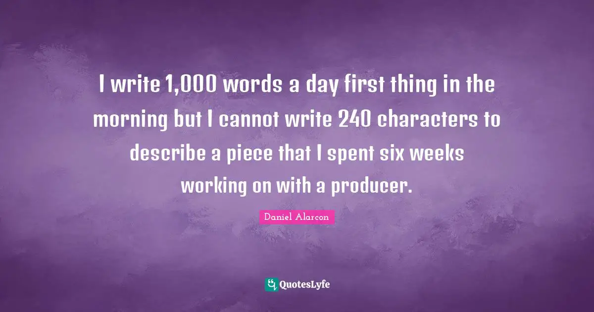 I write 1,000 words a day first thing in the morning but I cannot write 240 characters to describe a piece that I spent six weeks working on with a producer.