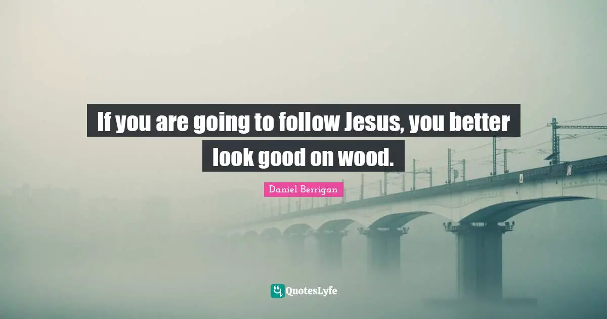 If you are going to follow Jesus, you better look good on wood.