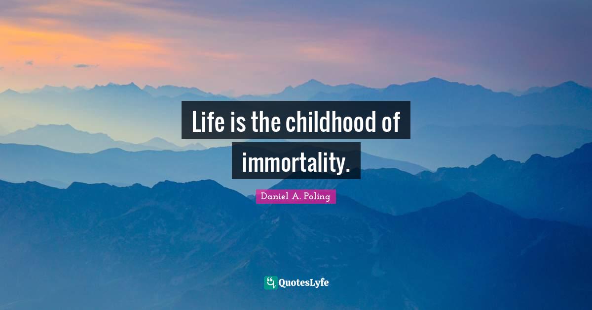 Life is the childhood of immortality.