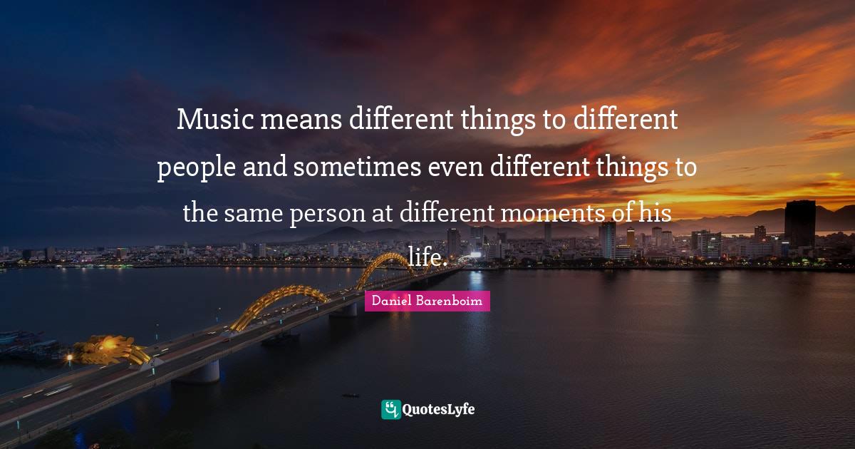 Music means different things to different people and sometimes even di