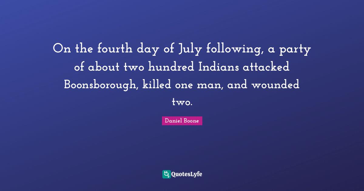 On the fourth day of July following, a party of about two hundred Indians attacked Boonsborough, killed one man, and wounded two.