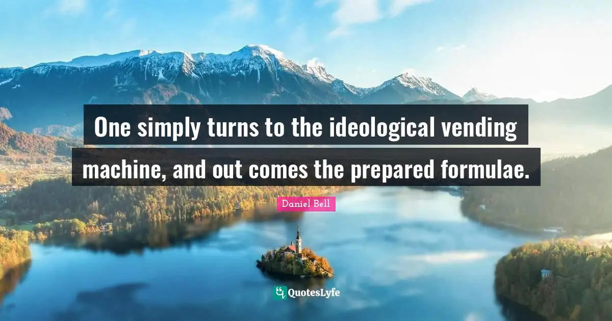 One simply turns to the ideological vending machine, and out comes the prepared formulae.