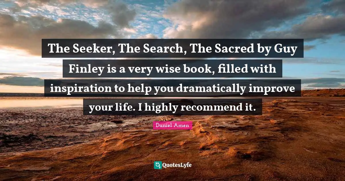 Very Wise Quotes: "The Seeker, The Search, The Sacred by Guy Finley is a very wise book, filled with inspiration to help you dramatically improve your life. I highly recommend it."