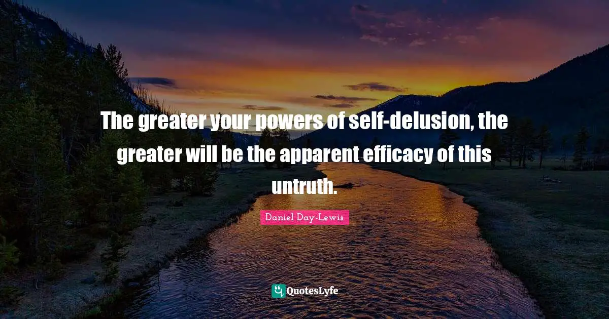 The greater your powers of self-delusion, the greater will be the apparent efficacy of this untruth.