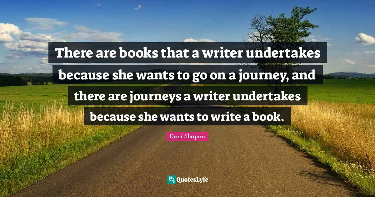 There are books that a writer undertakes because she wants to go on a journey, and there are journeys a writer undertakes because she wants to write a book.