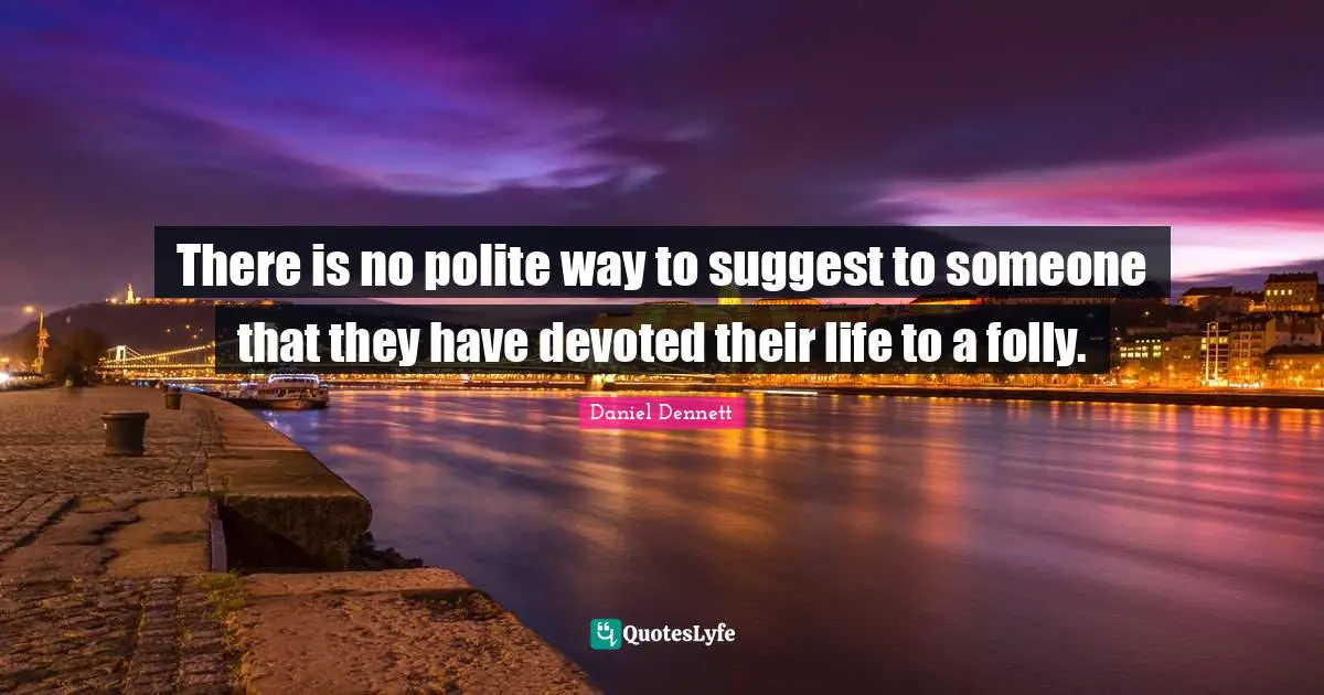 Folly Quotes: "There is no polite way to suggest to someone that they have devoted their life to a folly."