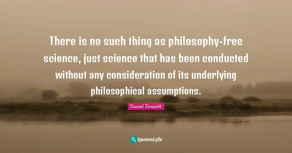 There is no such thing as philosophy-free science, just science that has been conducted without any consideration of its underlying philosophical assumptions.