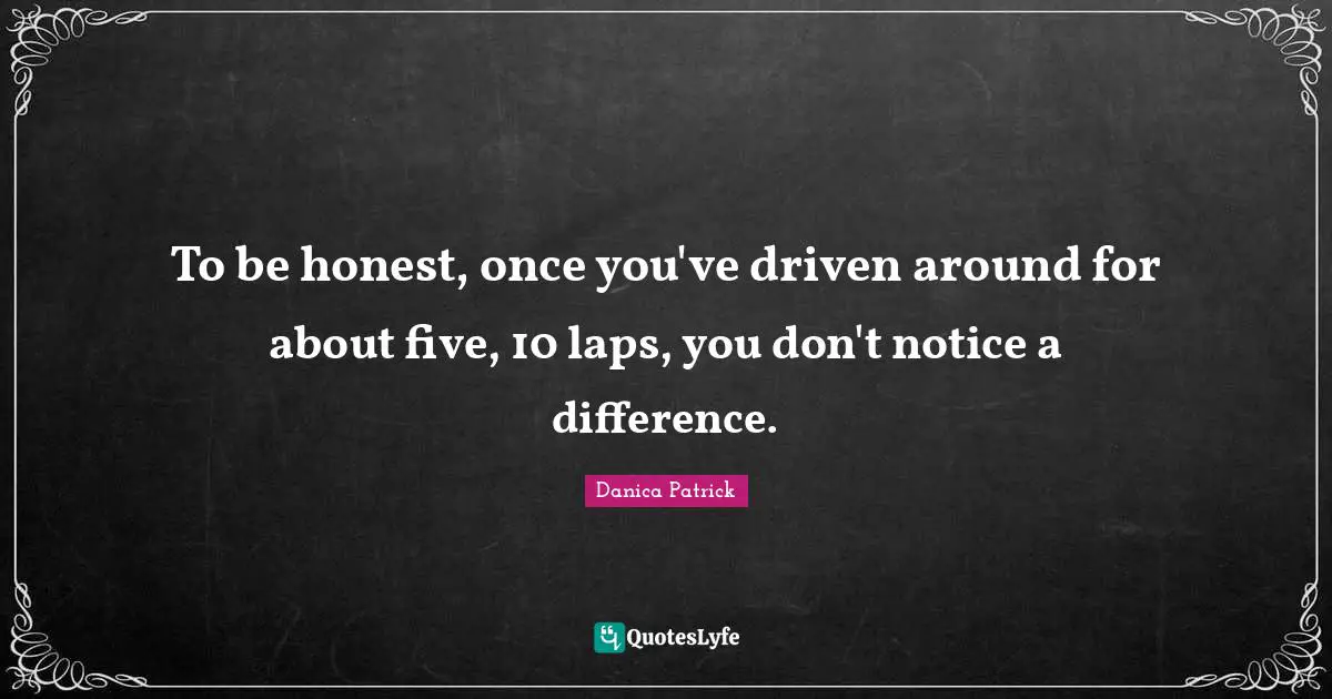 To be honest, once you've driven around for about five, 10 laps, you don't notice a difference.