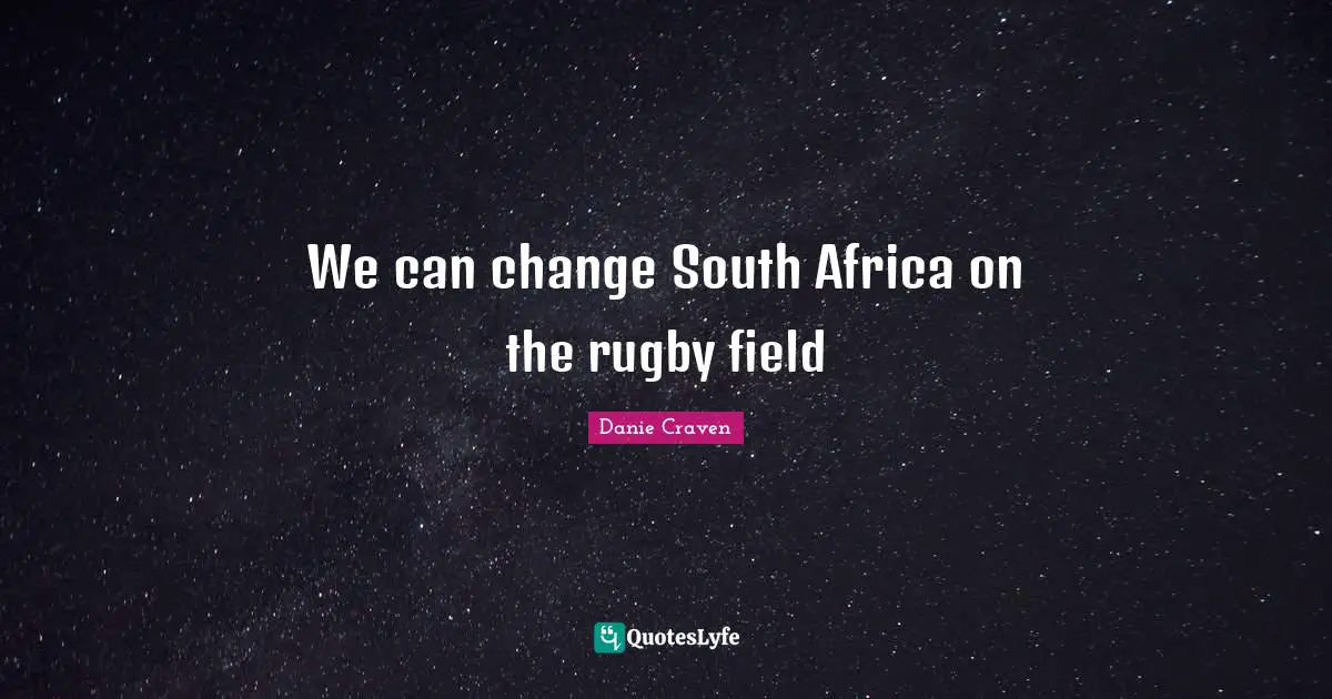 We can change South Africa on the rugby field