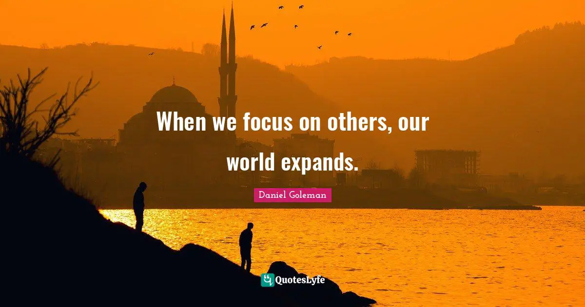 When we focus on others, our world expands.