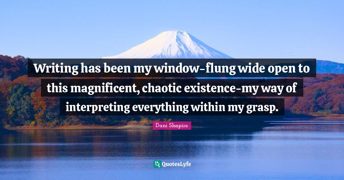 Writing has been my windowflung wide open to this magnificent, chaoti