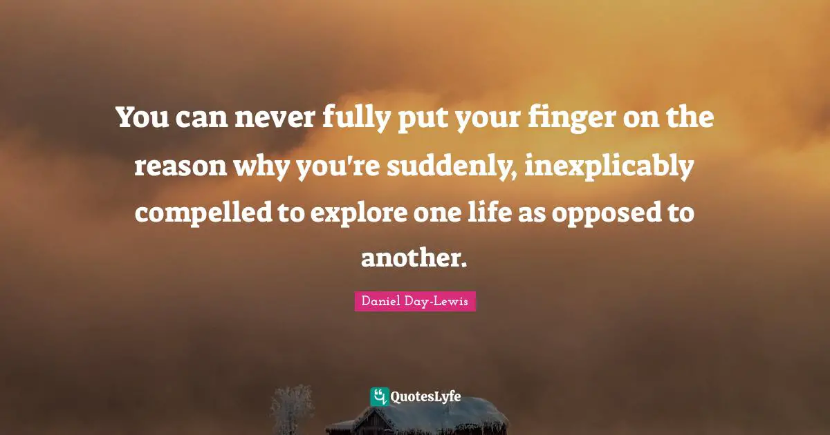 You can never fully put your finger on the reason why you're suddenly, inexplicably compelled to explore one life as opposed to another.