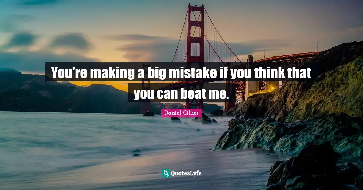 Beats Quotes: "You're making a big mistake if you think that you can beat me."
