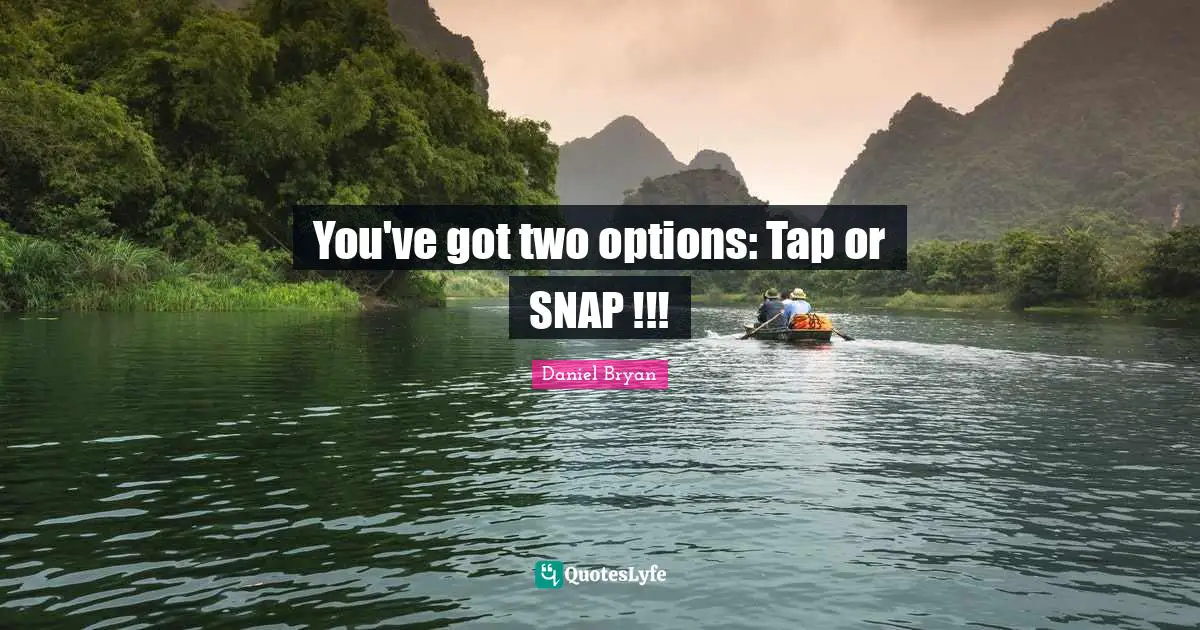 You've got two options: Tap or SNAP !!!