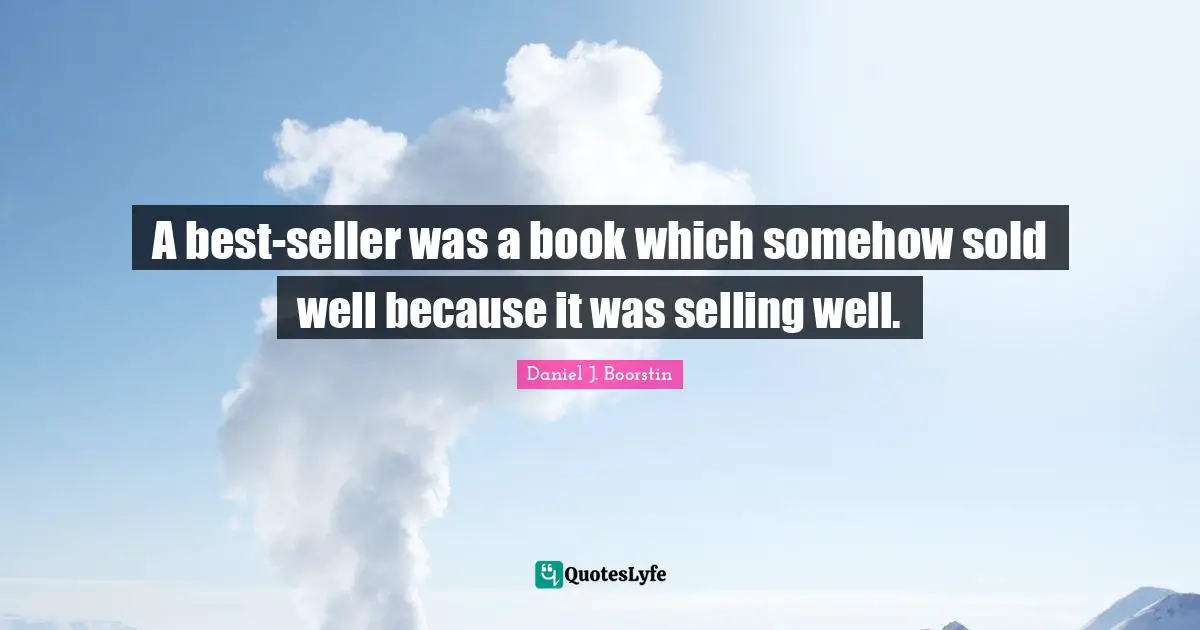 A best-seller was a book which somehow sold well because it was selling well.