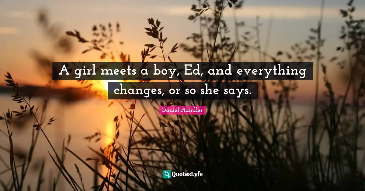A girl meets a boy, Ed, and everything changes, or so she says.