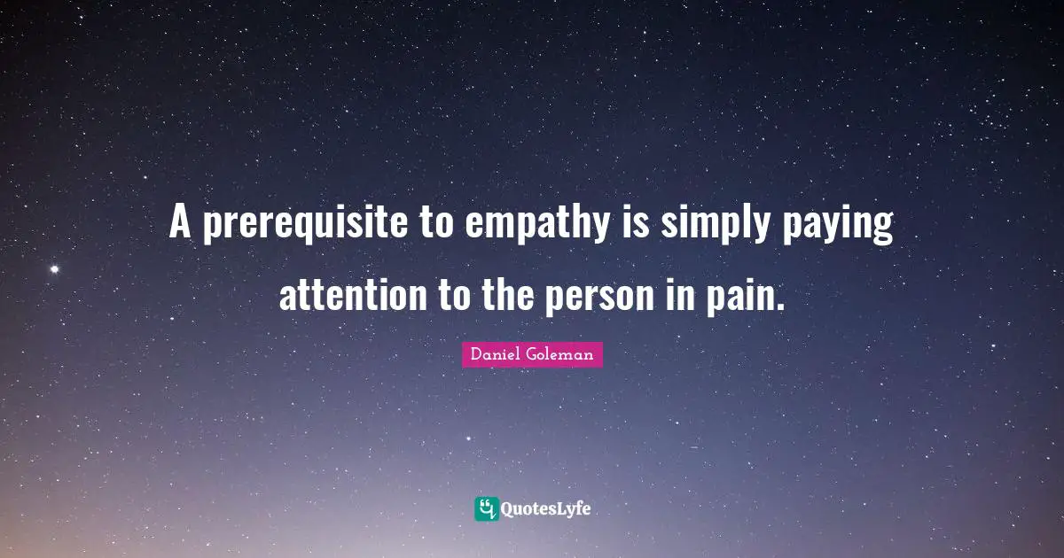 A prerequisite to empathy is simply paying attention to the person in pain.