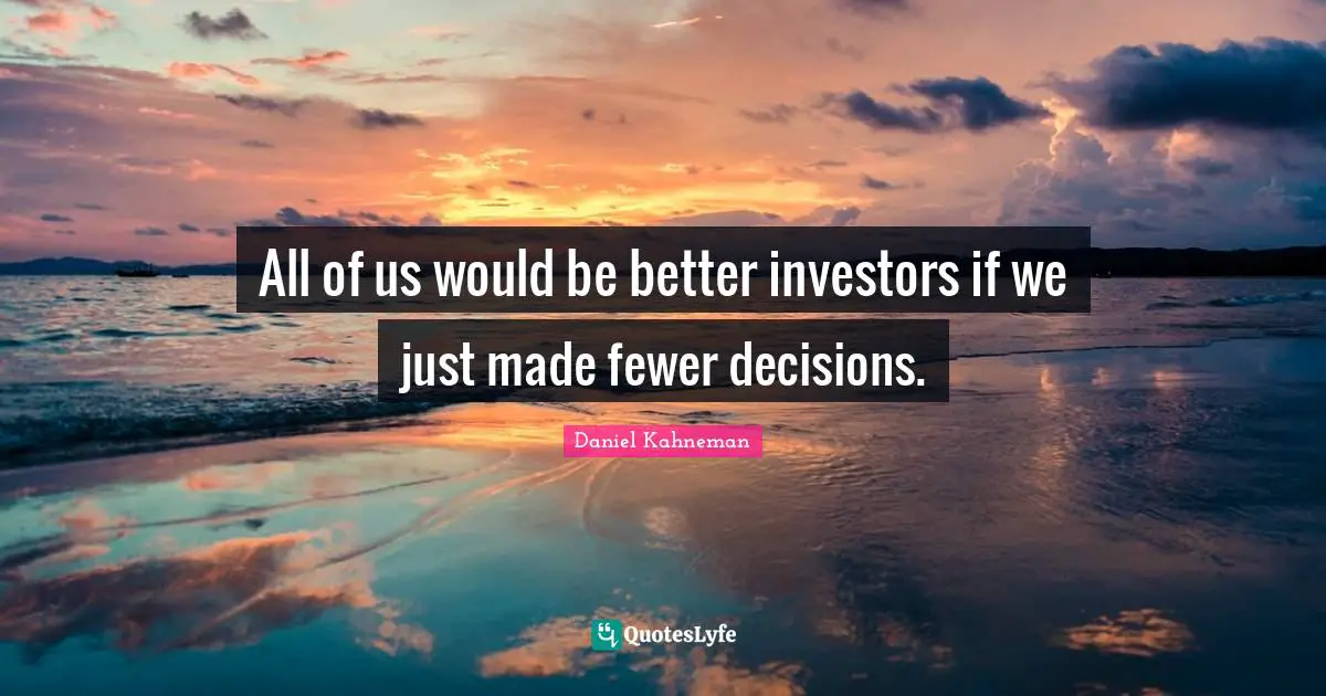 All of us would be better investors if we just made fewer decisions.