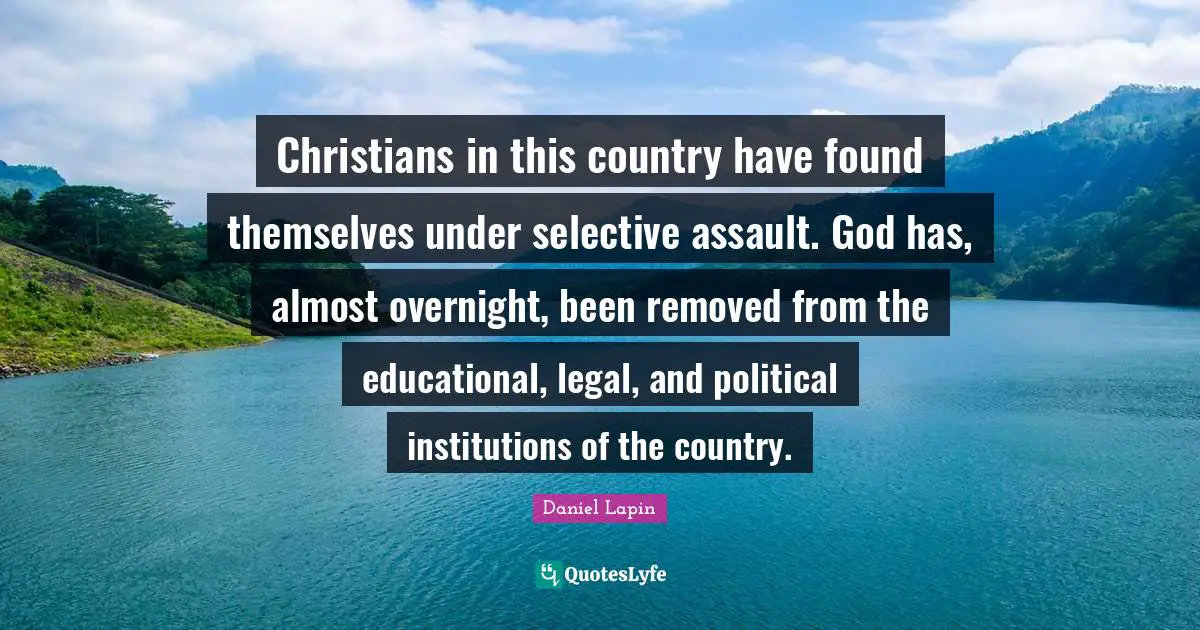 Christians in this country have found themselves under selective assault. God has, almost overnight, been removed from the educational, legal, and political institutions of the country.