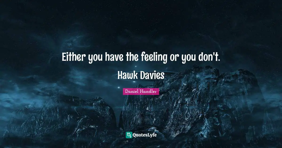Either you have the feeling or you don't. Hawk Davies
