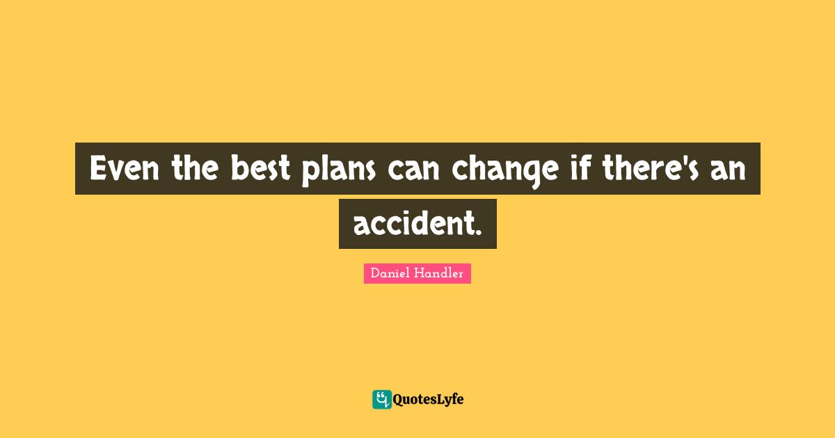 Even the best plans can change if there's an accident.