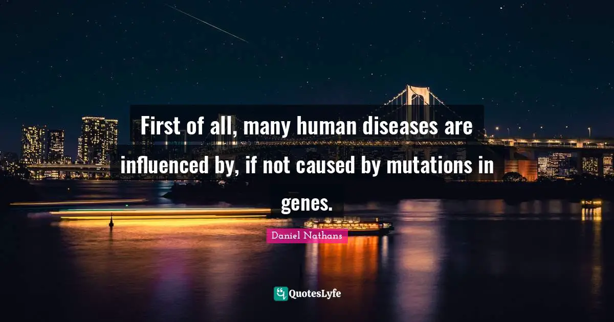 First of all, many human diseases are influenced by, if not caused by mutations in genes.