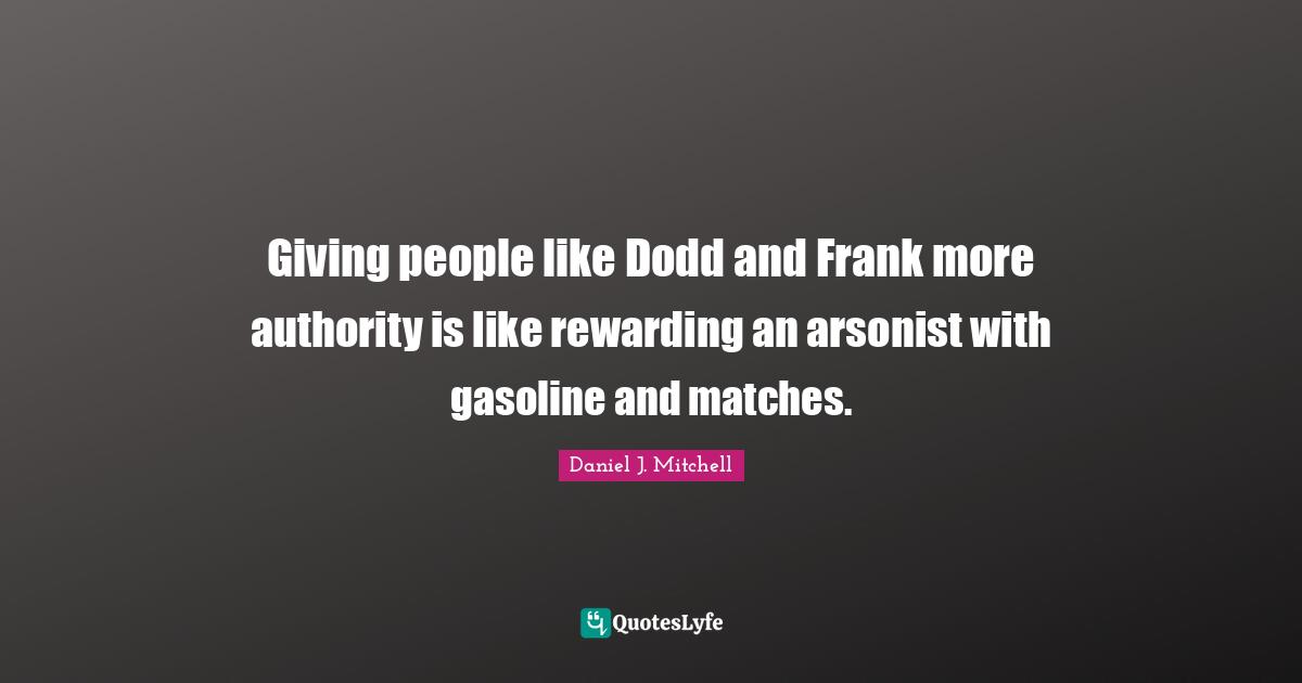Giving people like Dodd and Frank more authority is like rewarding an arsonist with gasoline and matches.
