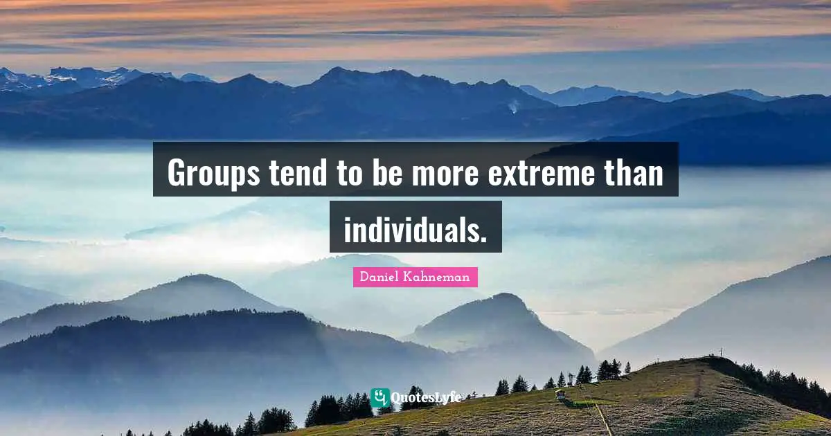 Groups tend to be more extreme than individuals.