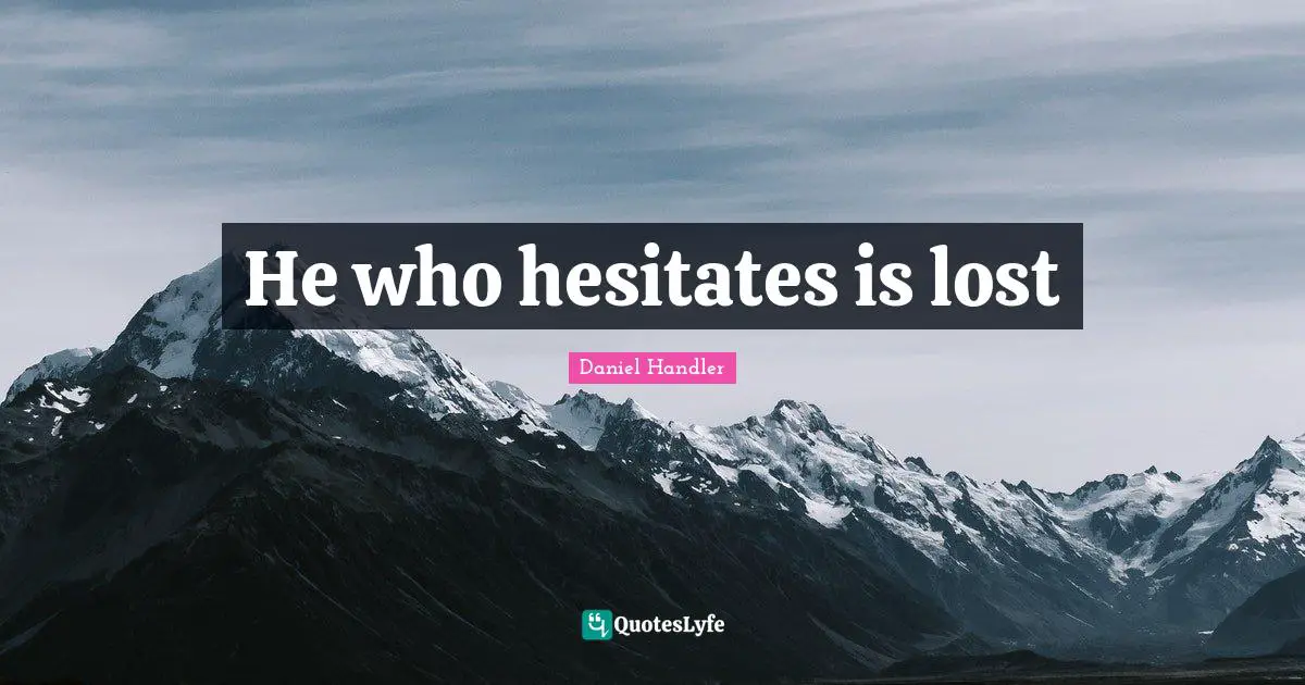 Daniel Handler Quotes: "He who hesitates is lost"