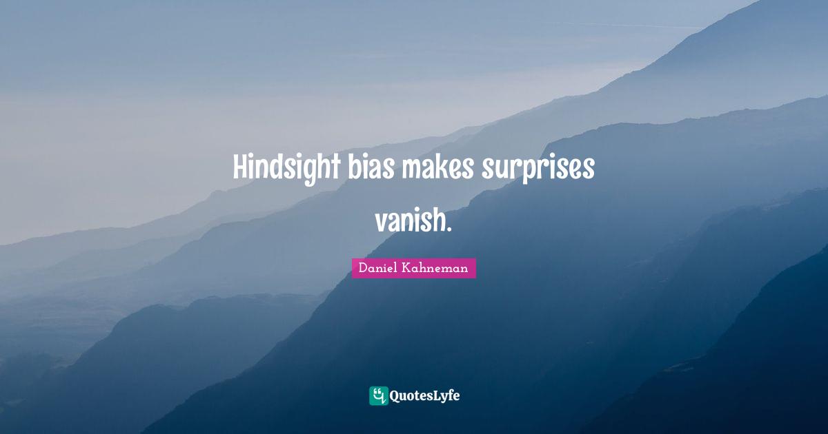 Hindsight Quotes: "Hindsight bias makes surprises vanish."