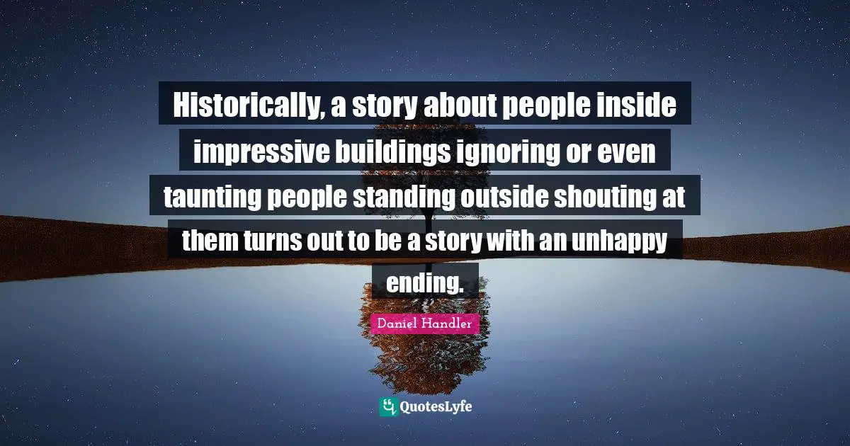 Historically, a story about people inside impressive buildings ignoring or even taunting people standing outside shouting at them turns out to be a story with an unhappy ending.